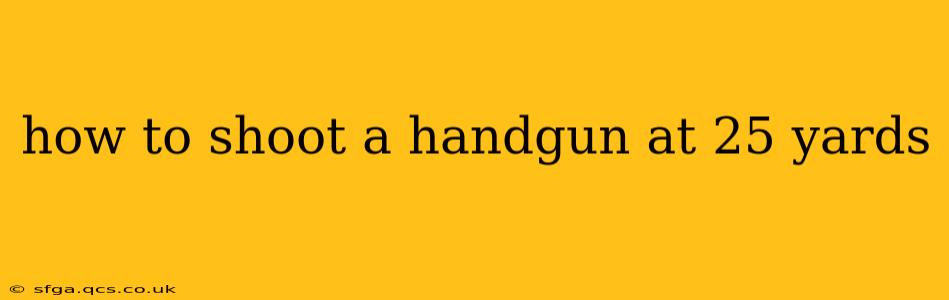 how to shoot a handgun at 25 yards