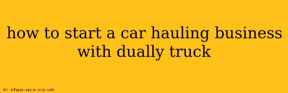 how to start a car hauling business with dually truck