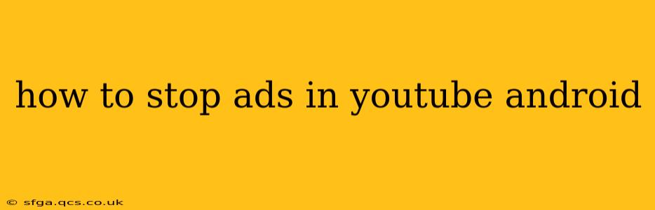 how to stop ads in youtube android