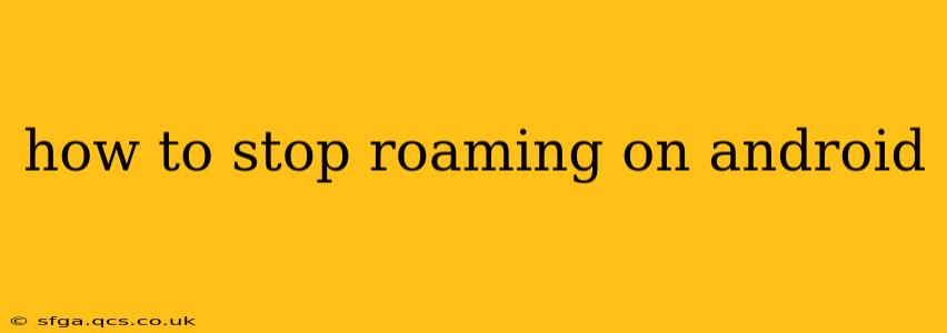 how to stop roaming on android