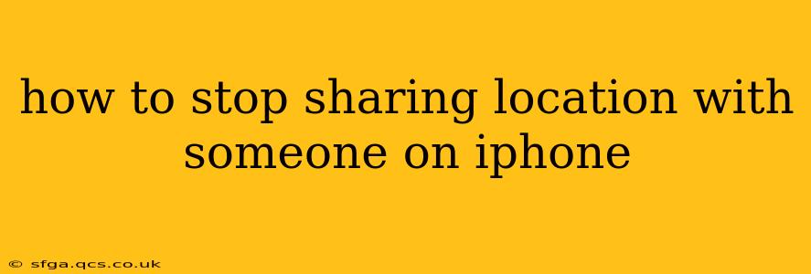 how to stop sharing location with someone on iphone