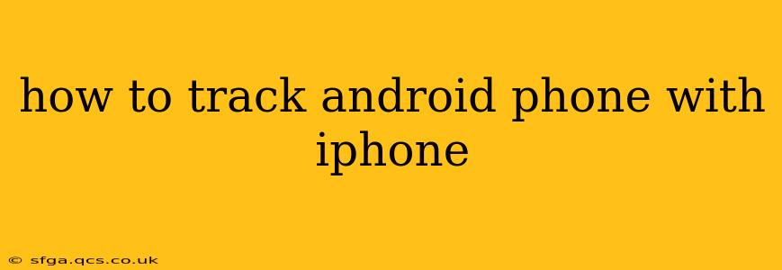how to track android phone with iphone