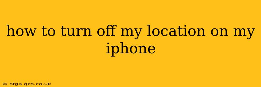 how to turn off my location on my iphone