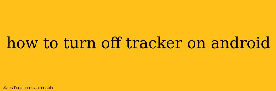 how to turn off tracker on android