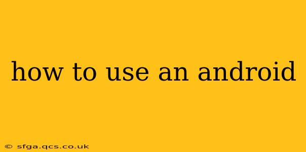 how to use an android
