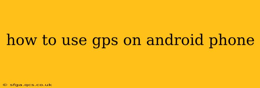 how to use gps on android phone