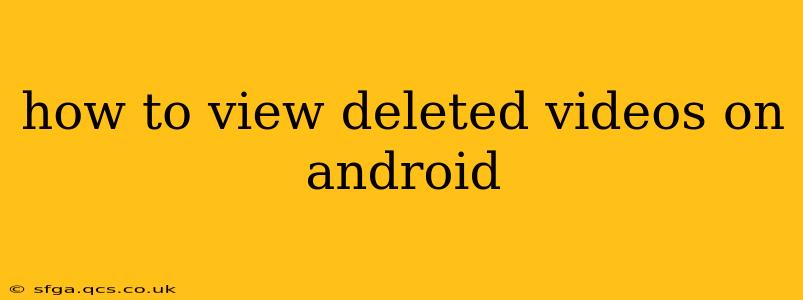 how to view deleted videos on android