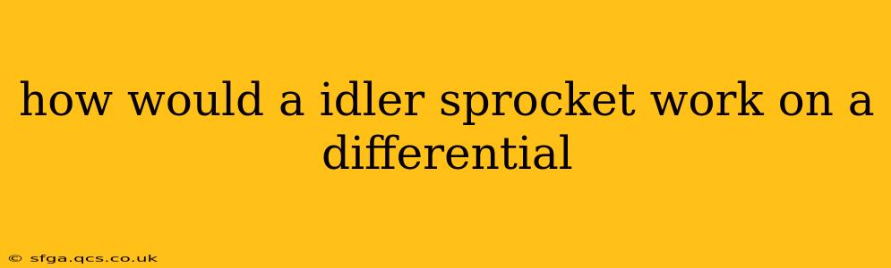 how would a idler sprocket work on a differential