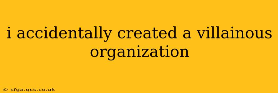 i accidentally created a villainous organization