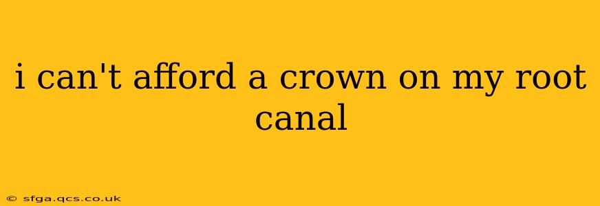 i can't afford a crown on my root canal