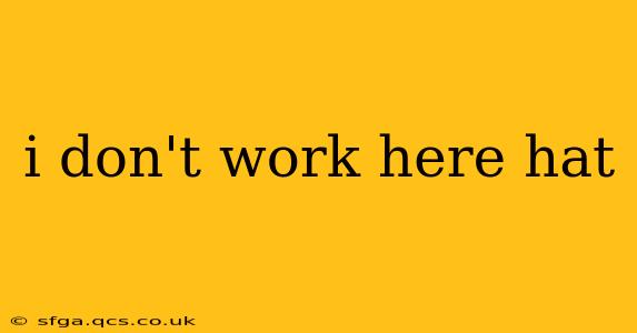 i don't work here hat