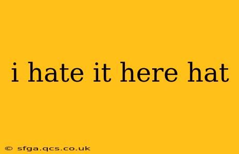 i hate it here hat