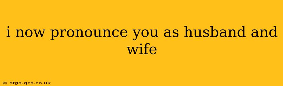 i now pronounce you as husband and wife