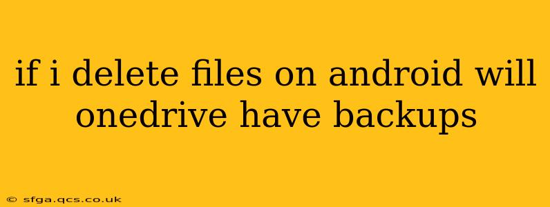 if i delete files on android will onedrive have backups