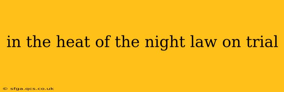 in the heat of the night law on trial