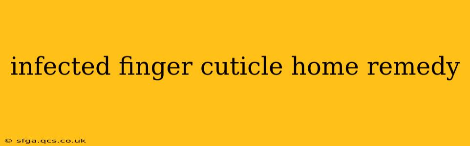 infected finger cuticle home remedy