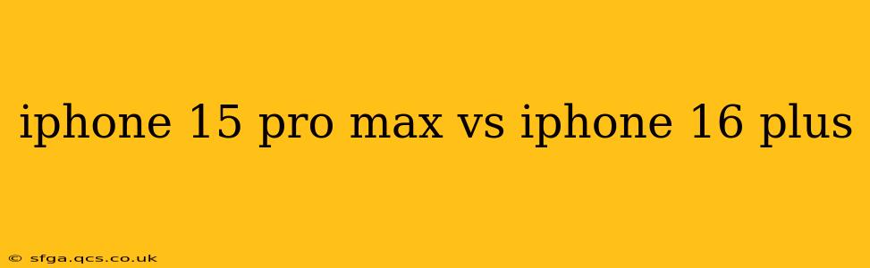 iphone 15 pro max vs iphone 16 plus