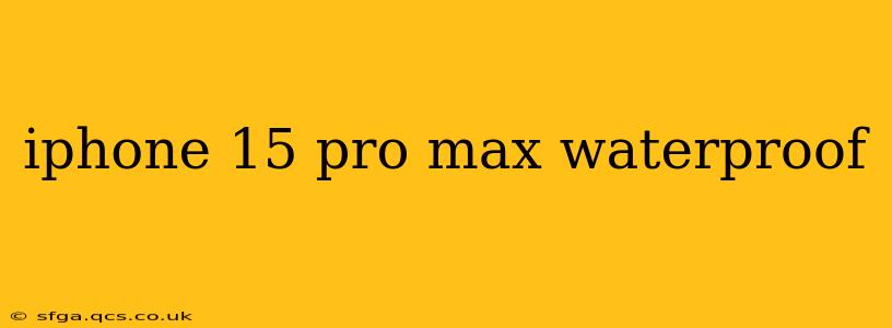 iphone 15 pro max waterproof