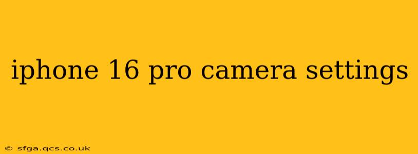 iphone 16 pro camera settings