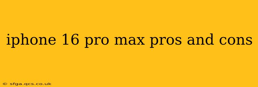 iphone 16 pro max pros and cons