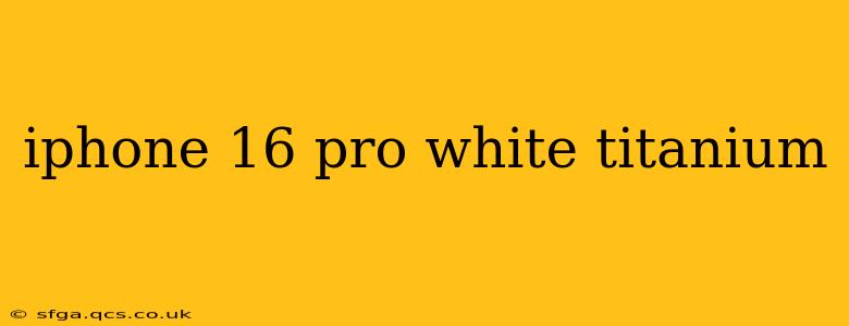 iphone 16 pro white titanium