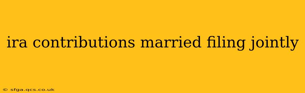 ira contributions married filing jointly