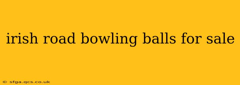 irish road bowling balls for sale