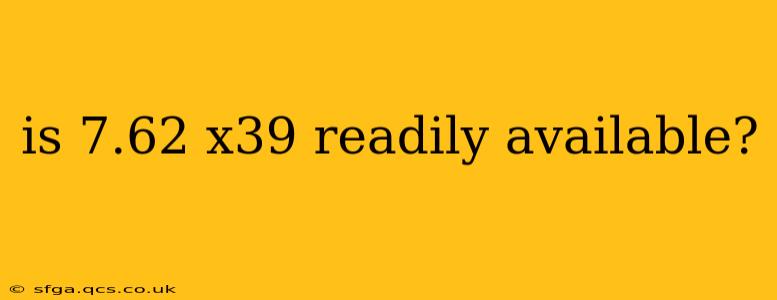 is 7.62 x39 readily available?