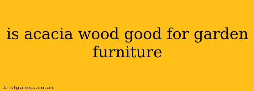 is acacia wood good for garden furniture