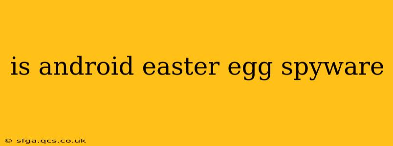 is android easter egg spyware
