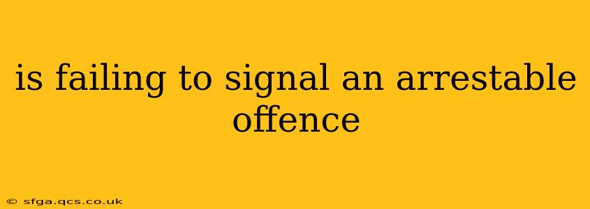 is failing to signal an arrestable offence