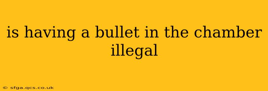 is having a bullet in the chamber illegal