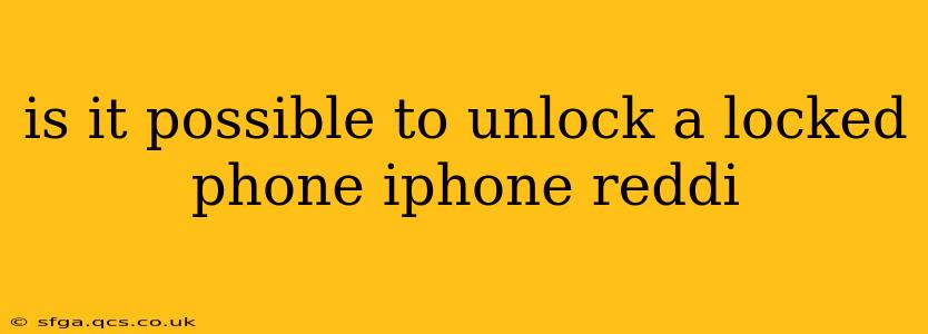 is it possible to unlock a locked phone iphone reddi