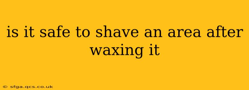 is it safe to shave an area after waxing it