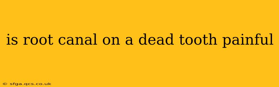 is root canal on a dead tooth painful