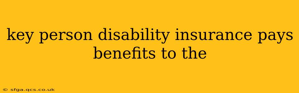 key person disability insurance pays benefits to the