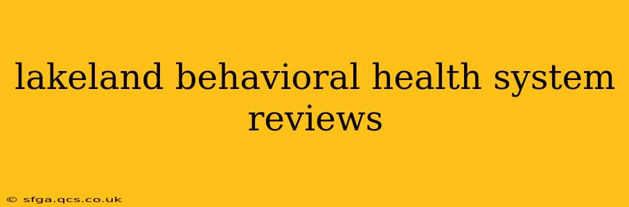 lakeland behavioral health system reviews