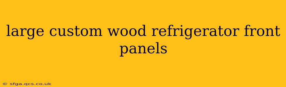 large custom wood refrigerator front panels