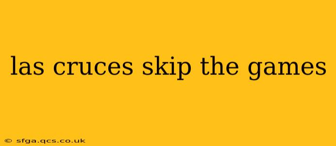 las cruces skip the games