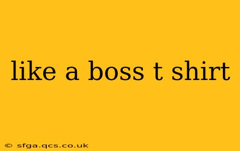 like a boss t shirt