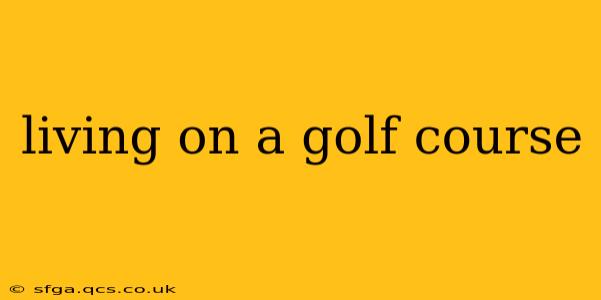 living on a golf course