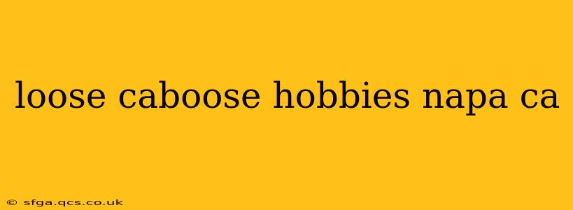 loose caboose hobbies napa ca