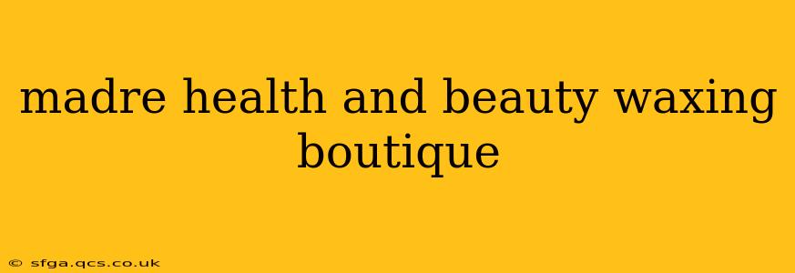 madre health and beauty waxing boutique