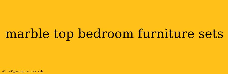 marble top bedroom furniture sets
