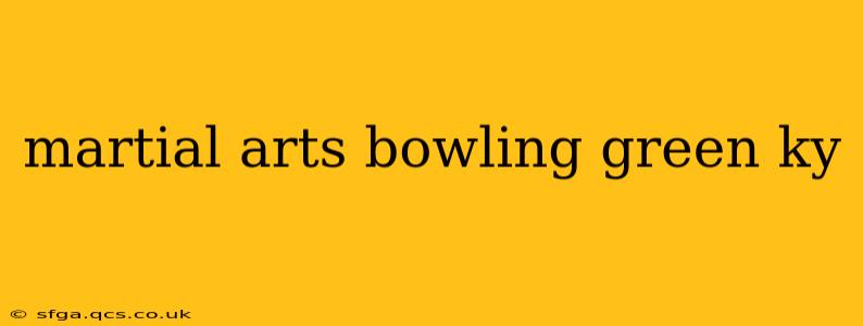 martial arts bowling green ky