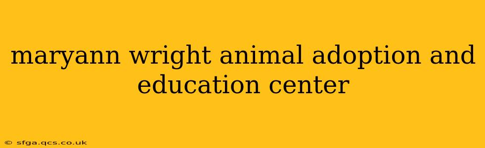maryann wright animal adoption and education center