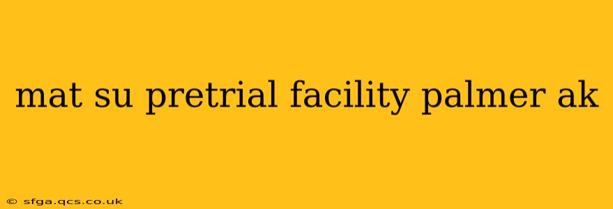 mat su pretrial facility palmer ak