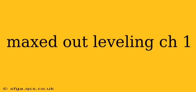maxed out leveling ch 1