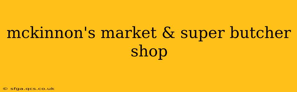 mckinnon's market & super butcher shop