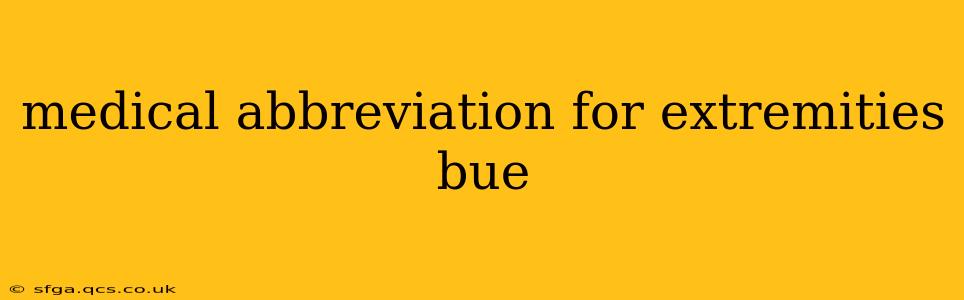 medical abbreviation for extremities bue